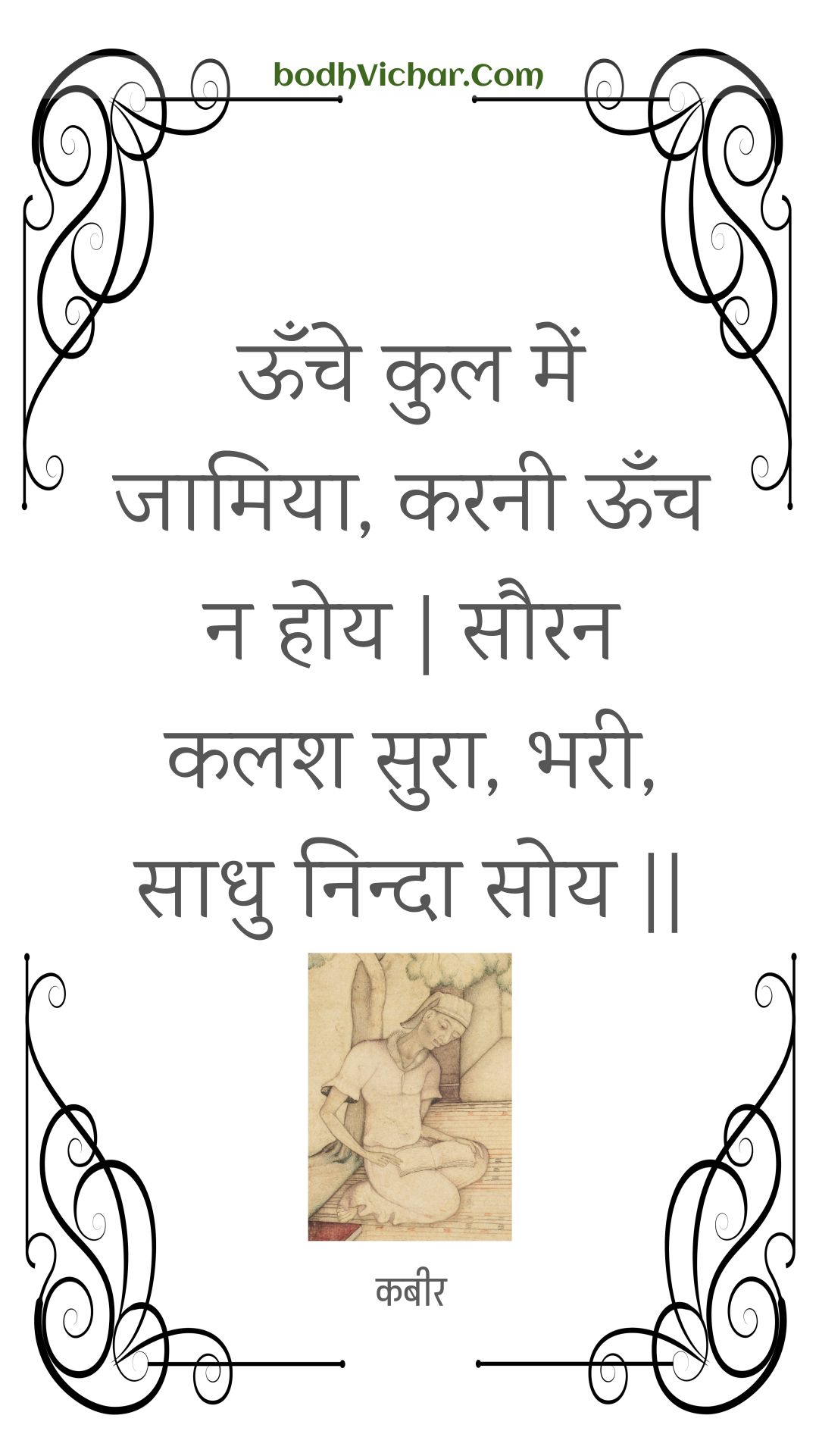 ऊँचे कुल में जामिया, करनी ऊँच न होय | सौरन कलश सुरा, भरी, साधु निन्दा सोय || : Oonche kul mein jaamiya, karanee oonch na hoy | sauran kalash sura, bharee, saadhu ninda soy || - कबीर