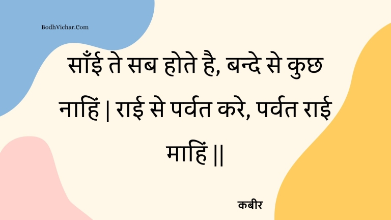 साँई ते सब होते है, बन्दे से कुछ नाहिं | राई से पर्वत करे, पर्वत राई माहिं || : Saanee te sab hote hai, bande se kuchh naahin | raee se parvat kare, parvat raee maahin || - कबीर