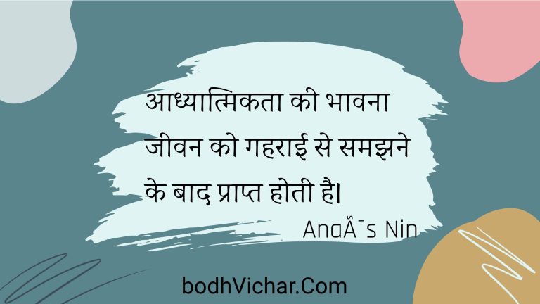 आध्यात्मिकता की भावना जीवन को गहराई से समझने के बाद प्राप्त होती है। : Aadhyaatmikata kee bhaavana jeevan ko gaharaee se samajhane ke baad praapt hotee hai. - Unknown