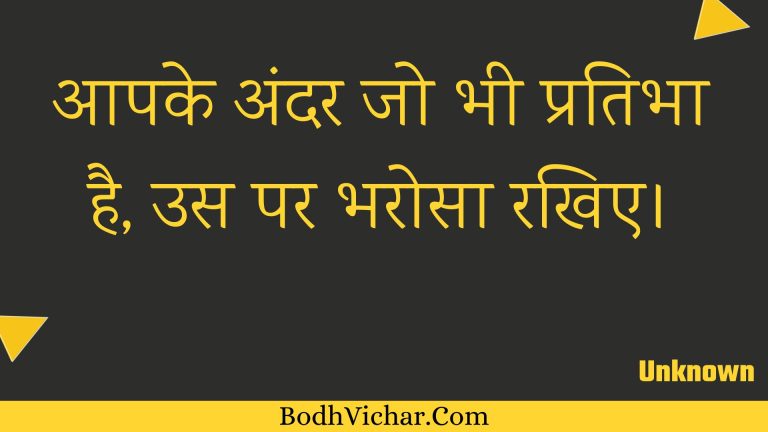 आपके अंदर जो भी प्रतिभा है, उस पर भरोसा रखिए। : Aapake andar jo bhee pratibha hai, us par bharosa rakhie. - Unknown