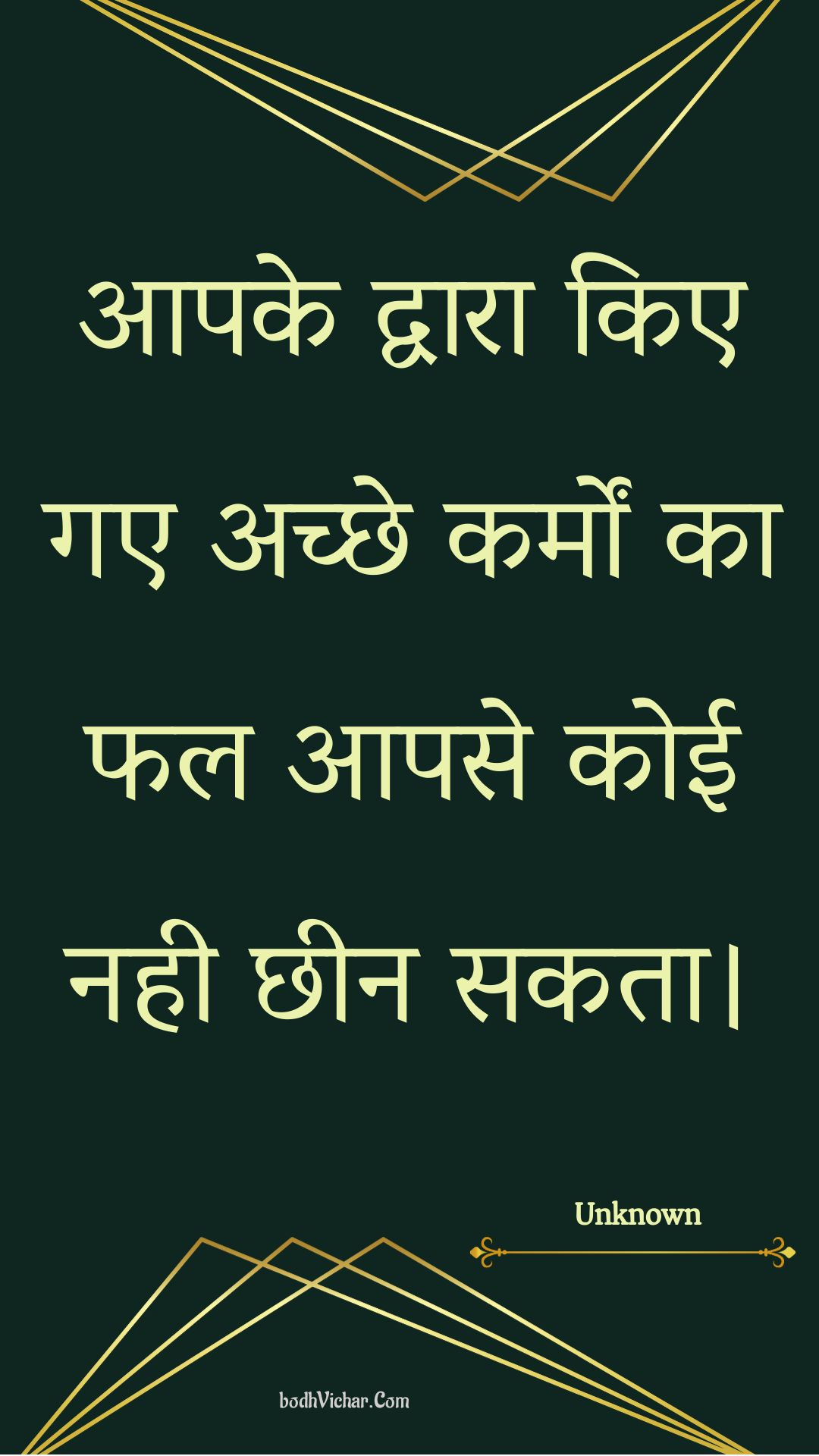 आपके द्वारा किए गए अच्छे कर्मों का फल आपसे कोई नही छीन सकता। : Aapake dvaara kie gae achchhe karmon ka phal aapase koee nahee chheen sakata. - Unknown