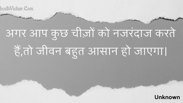 अगर आप कुछ चीज़ों को नजरंदाज करते हैं,तो जीवन बहुत आसान हो जाएगा। : Agar aap kuchh cheezon ko najarandaaj karate hain,to jeevan bahut aasaan ho jaega. - Unknown