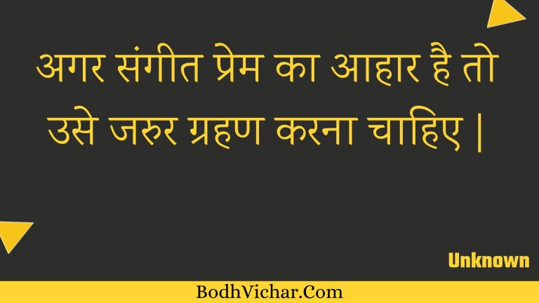 अगर संगीत प्रेम का आहार है तो उसे जरुर ग्रहण करना चाहिए | : Agar sangeet prem ka aahaar hai to use jarur grahan karana chaahie . - Unknown