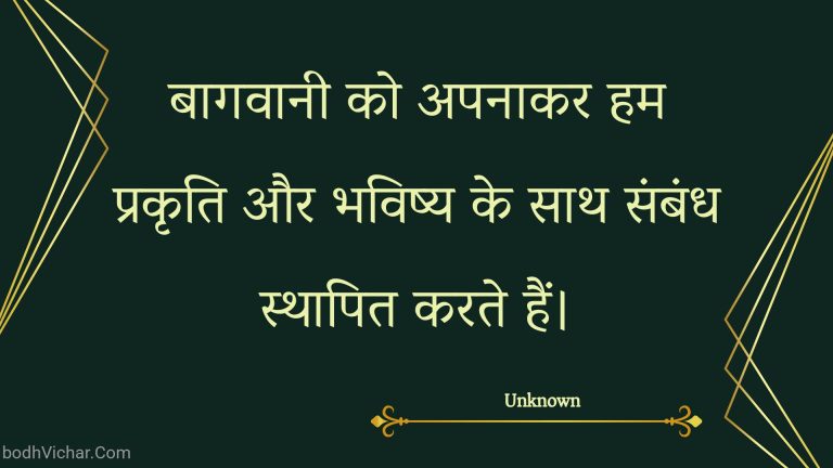 बागवानी को अपनाकर हम प्रकृति और भविष्य के साथ संबंध स्थापित करते हैं। : Baagavaanee ko apanaakar ham prakrti aur bhavishy ke saath sambandh sthaapit karate hain. - Unknown