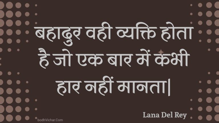 बहादुर वही व्यक्ति होता है जो एक बार में कभी हार नहीं मानता| : Bahaadur vahee vyakti hota hai jo ek baar mein kabhee haar nahin maanata| - Unknown