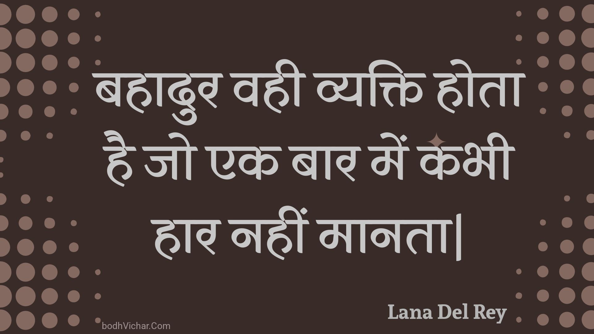 बहादुर वही व्यक्ति होता है जो एक बार में कभी हार नहीं मानता| : Bahaadur vahee vyakti hota hai jo ek baar mein kabhee haar nahin maanata| - Unknown
