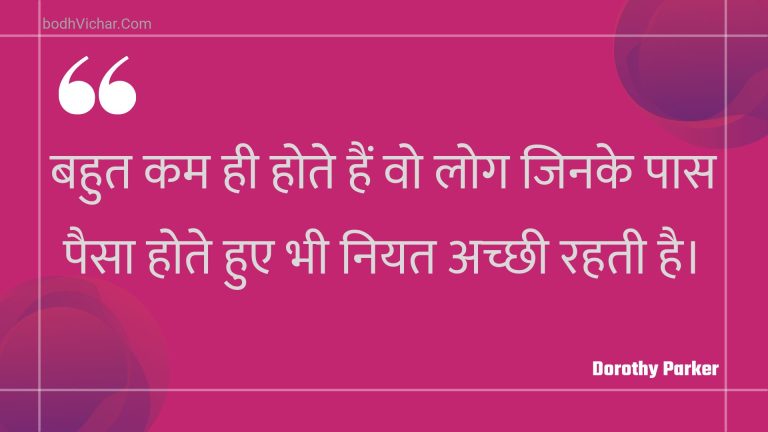 बहुत कम ही होते हैं वो लोग जिनके पास पैसा होते हुए भी नियत अच्छी रहती है। : Bahut kam hee hote hain vo log jinake paas paisa hote hue bhee niyat achchhee rahatee hai. - Unknown
