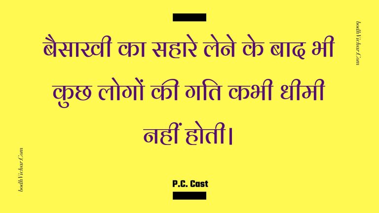 बैसाखी का सहारे लेने के बाद भी कुछ लोगों की गति कभी धीमी नहीं होती। : Baisaakhee ka sahaare lene ke baad bhee kuchh logon kee gati kabhee dheemee nahin hotee. - Unknown