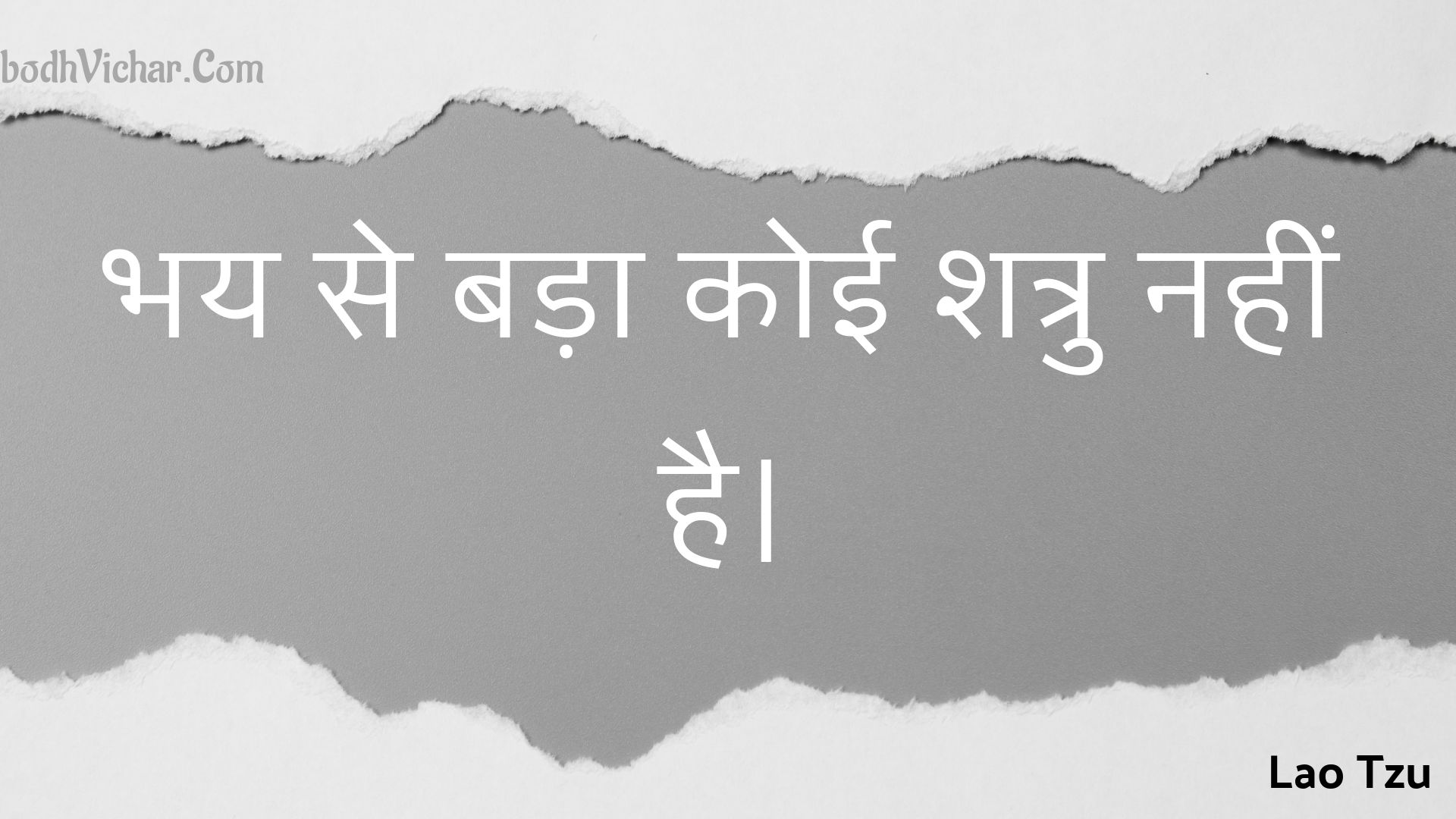 भय से बड़ा कोई शत्रु नहीं है। : Bhay se bada koee shatru nahin hai. - Lao Tzu