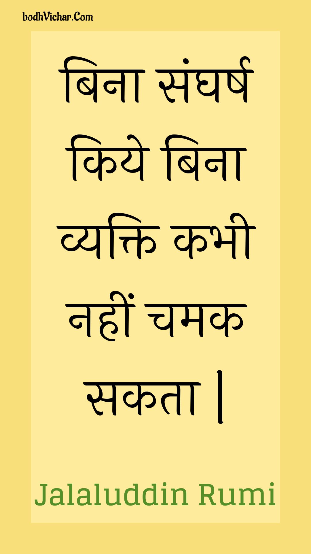 बिना संघर्ष किये बिना व्यक्ति कभी नहीं चमक सकता | : Bina sangharsh kiye bina vyakti kabhee nahin chamak sakata | - Jalaluddin Rumi