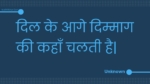 दिल के आगे दिम्माग की कहाँ चलती है| : Dil ke aage dimmaag kee kahaan chalatee hai. - Unknown