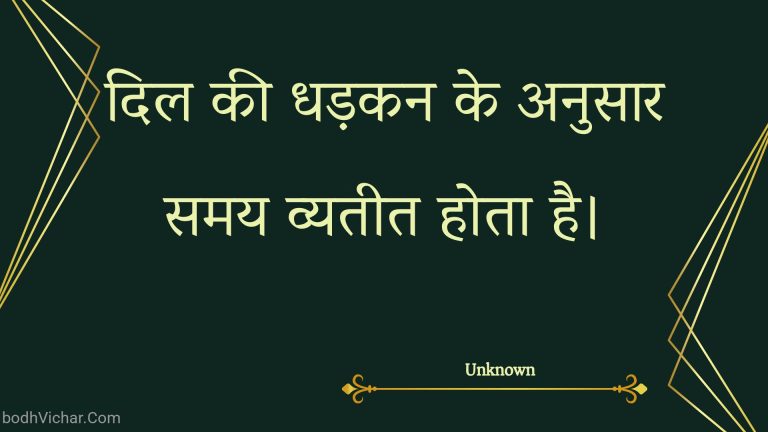 दिल की धड़कन के अनुसार समय व्यतीत होता है। : Dil kee dhadakan ke anusaar samay vyateet hota hai. - Unknown