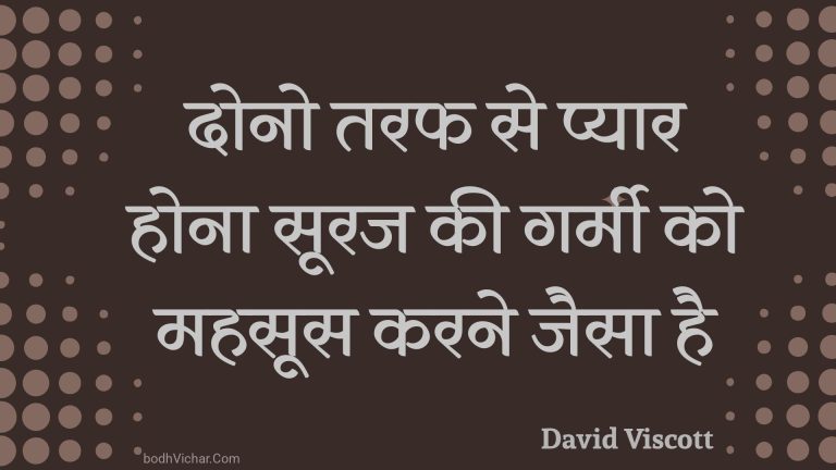 दोनो तरफ से प्यार होना सूरज की गर्मी को महसूस करने जैसा है : Dono taraph se pyaar hona sooraj kee garmee ko mahasoos karane jaisa hai - Unknown