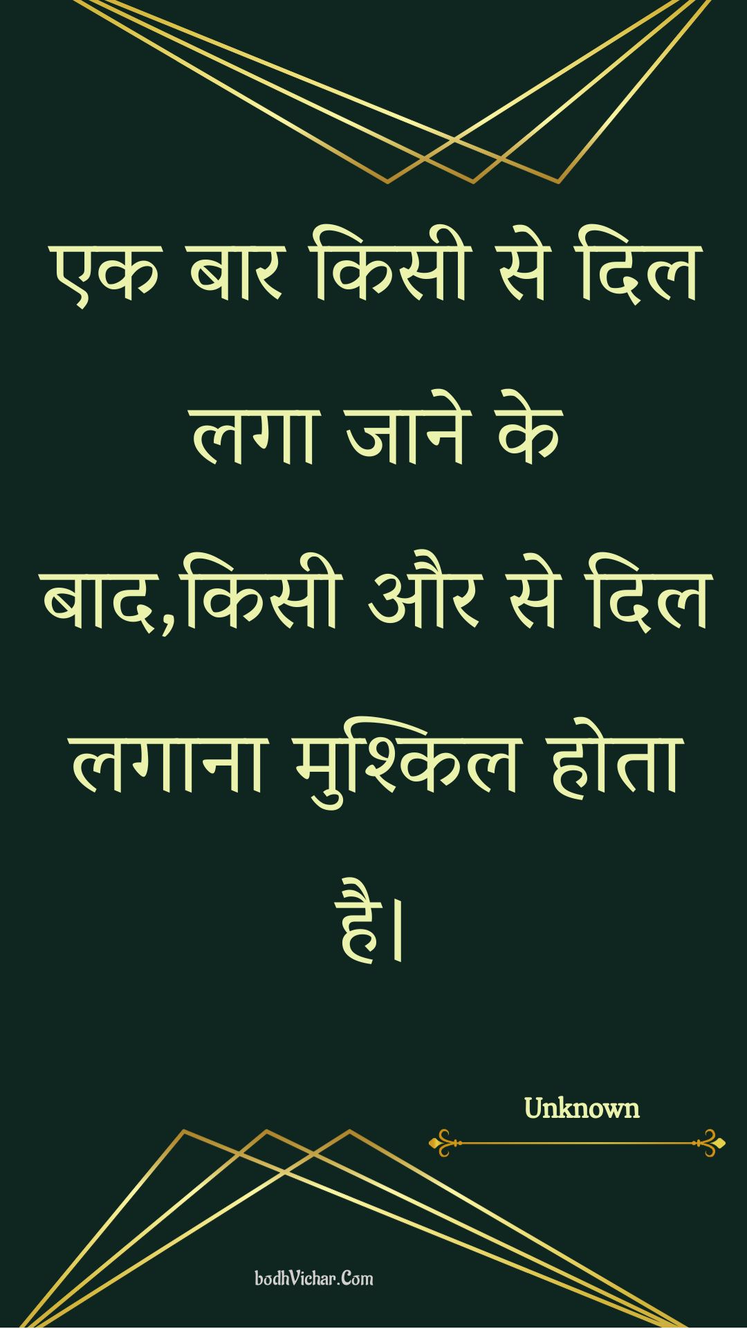 एक बार किसी से दिल लगा जाने के बाद,किसी और से दिल लगाना मुश्किल होता है। : Ek baar kisee se dil laga jaane ke baad,kisee aur se dil lagaana mushkil hota hai. - Unknown