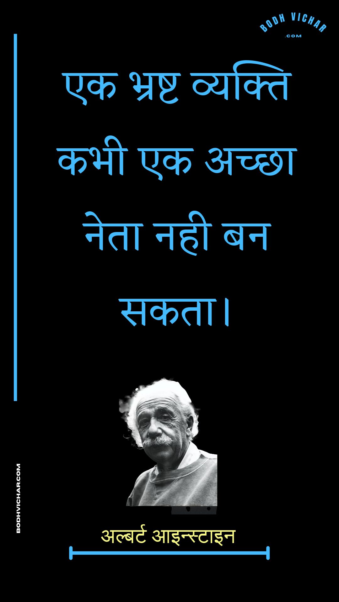 एक भ्रष्ट व्यक्ति कभी एक अच्छा नेता नही बन सकता। : Ek bhrasht vyakti kabhee ek achchha neta nahee ban sakata. - अल्बर्ट आइन्स्टाइन