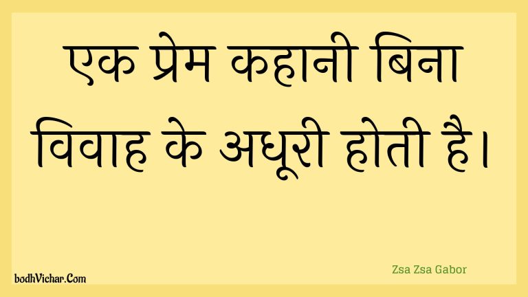 एक प्रेम कहानी बिना विवाह के अधूरी होती है। : Ek prem kahaanee bina vivaah ke adhooree hotee hai. - Unknown