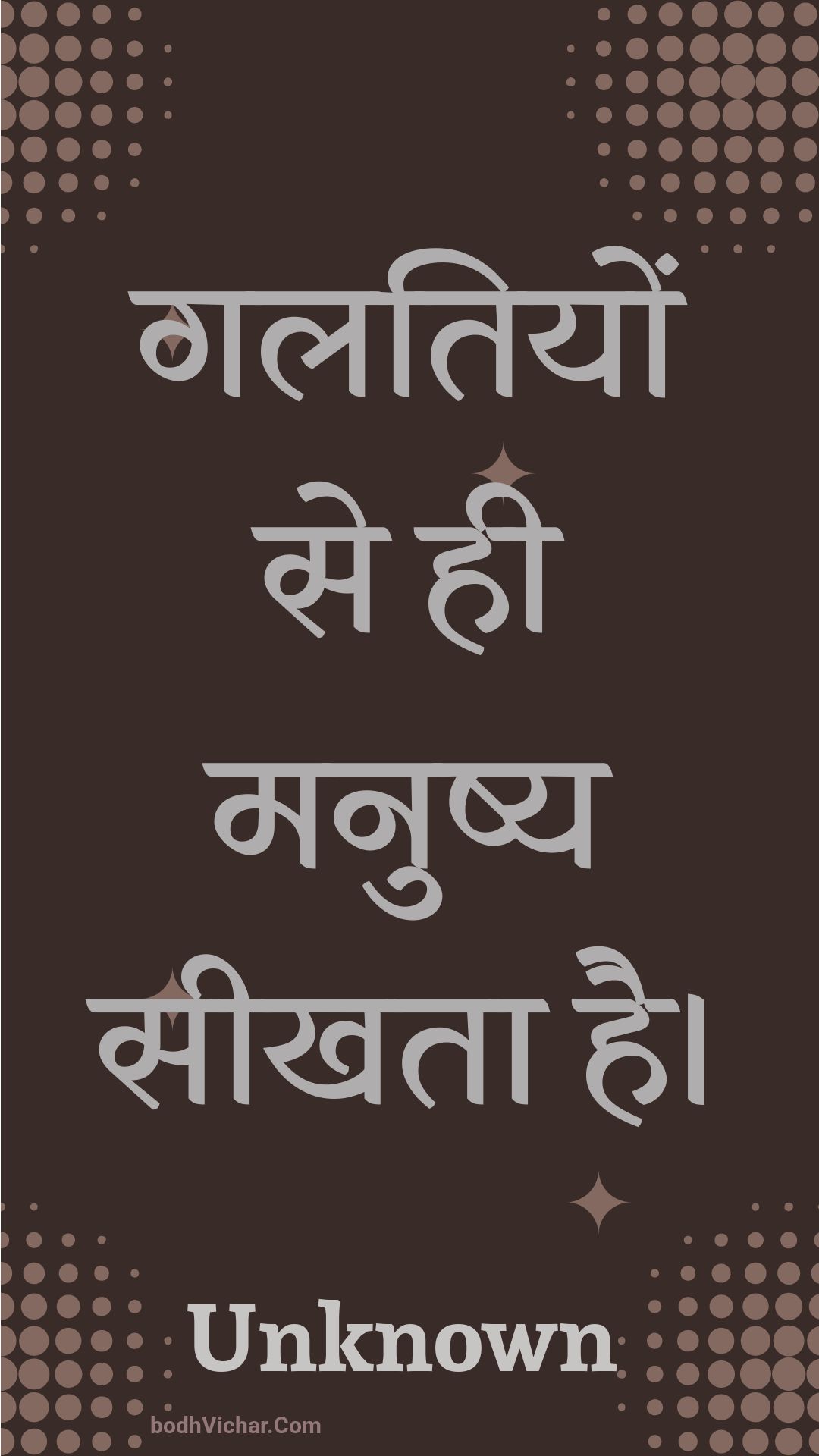 गलतियों से ही मनुष्य सीखता है। : Galatiyon se hee manushy seekhata hai. - Unknown