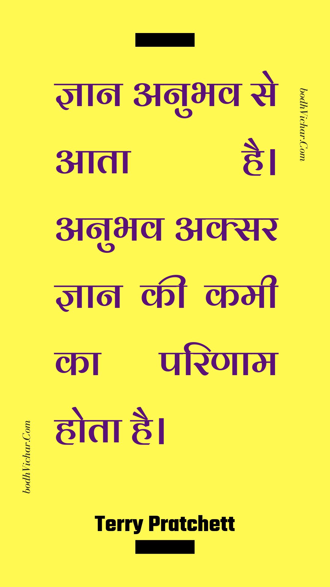 ज्ञान अनुभव से आता है। अनुभव अक्सर ज्ञान की कमी का परिणाम होता है। : Gyaan anubhav se aata hai. anubhav aksar gyaan kee kamee ka parinaam hota hai. - Unknown