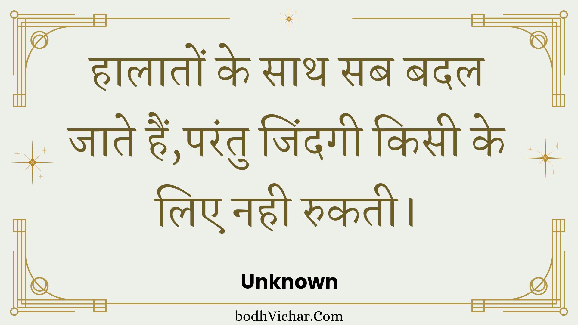 हालातों के साथ सब बदल जाते हैं,परंतु जिंदगी किसी के लिए नही रुकती। : Haalaaton ke saath sab badal jaate hain,parantu jindagee kisee ke lie nahee rukatee. - Unknown