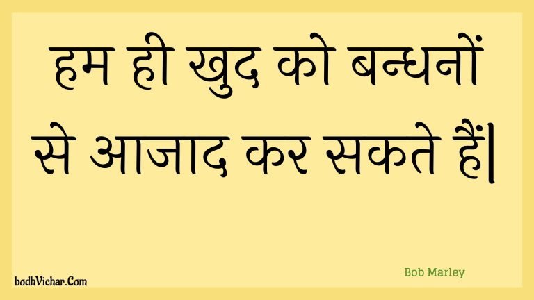 हम ही खुद को बन्धनों से आजाद कर सकते हैं| : Ham hee khud ko bandhanon se aajaad kar sakate hain| - Bob Marley