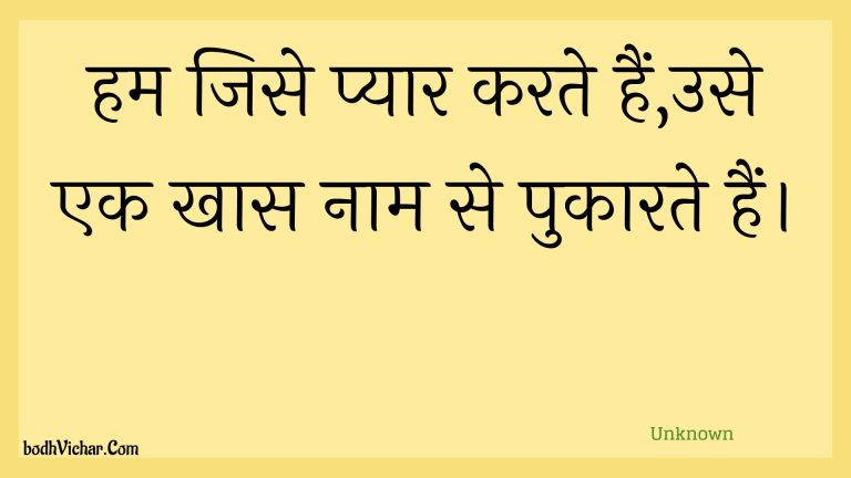 हम जिसे प्यार करते हैं,उसे एक खास नाम से पुकारते हैं। : Ham jise pyaar karate hain,use ek khaas naam se pukaarate hain. - Unknown