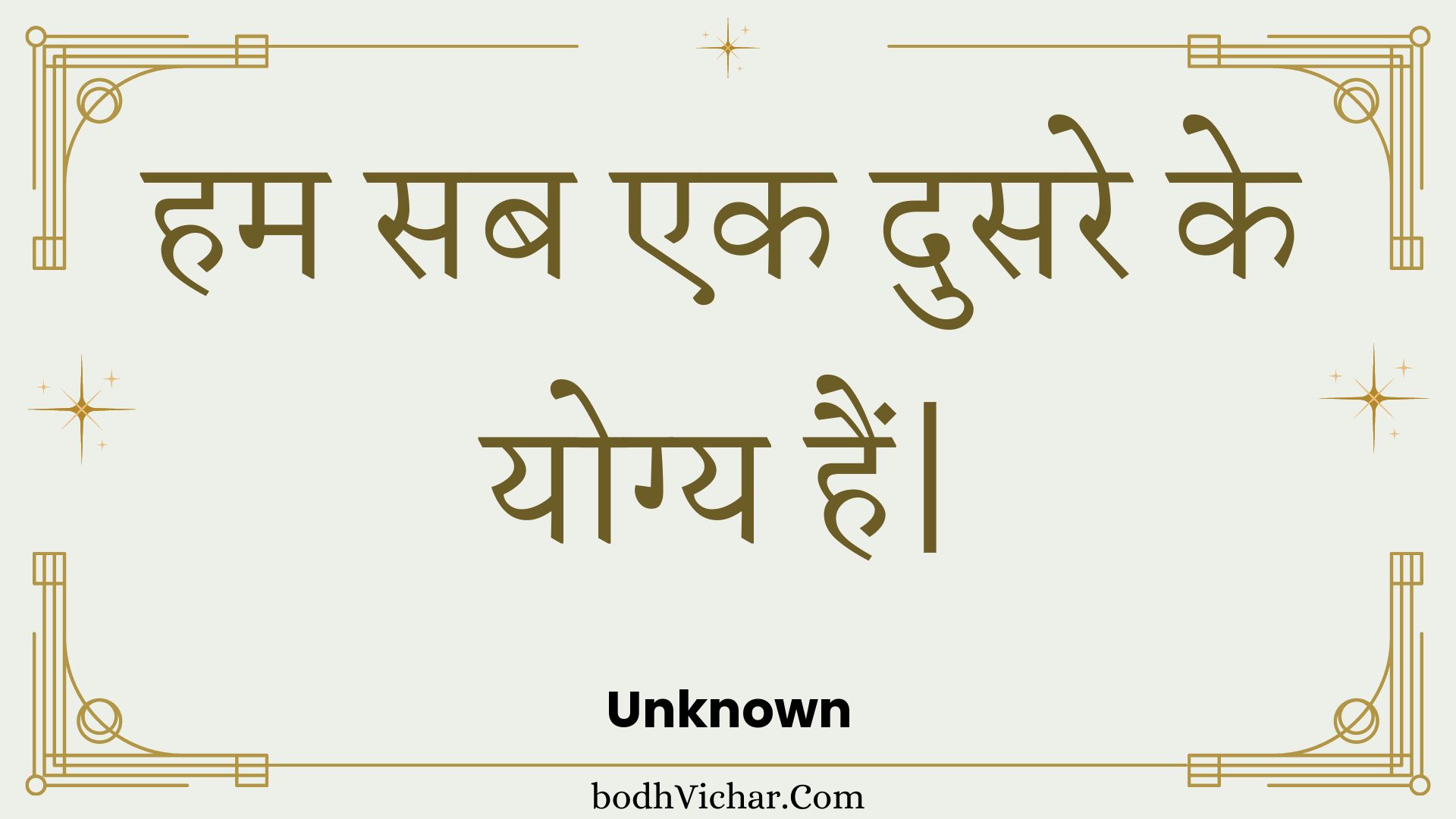 हम सब एक दुसरे के योग्य हैं| : Ham sab ek dusare ke yogy hain. - Unknown