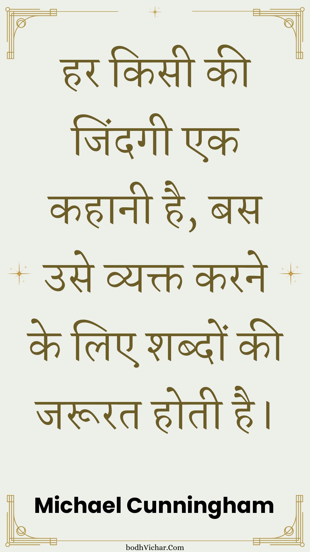 हर किसी की जिंदगी एक कहानी है, बस उसे व्यक्त करने के लिए शब्दों की जरूरत होती है। : Har kisee kee jindagee ek kahaanee hai, bas use vyakt karane ke lie shabdon kee jaroorat hotee hai. - Unknown