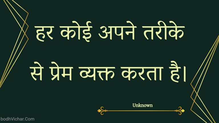 हर कोई अपने तरीके से प्रेम व्यक्त करता है। : Har koee apane tareeke se prem vyakt karata hai. - Unknown