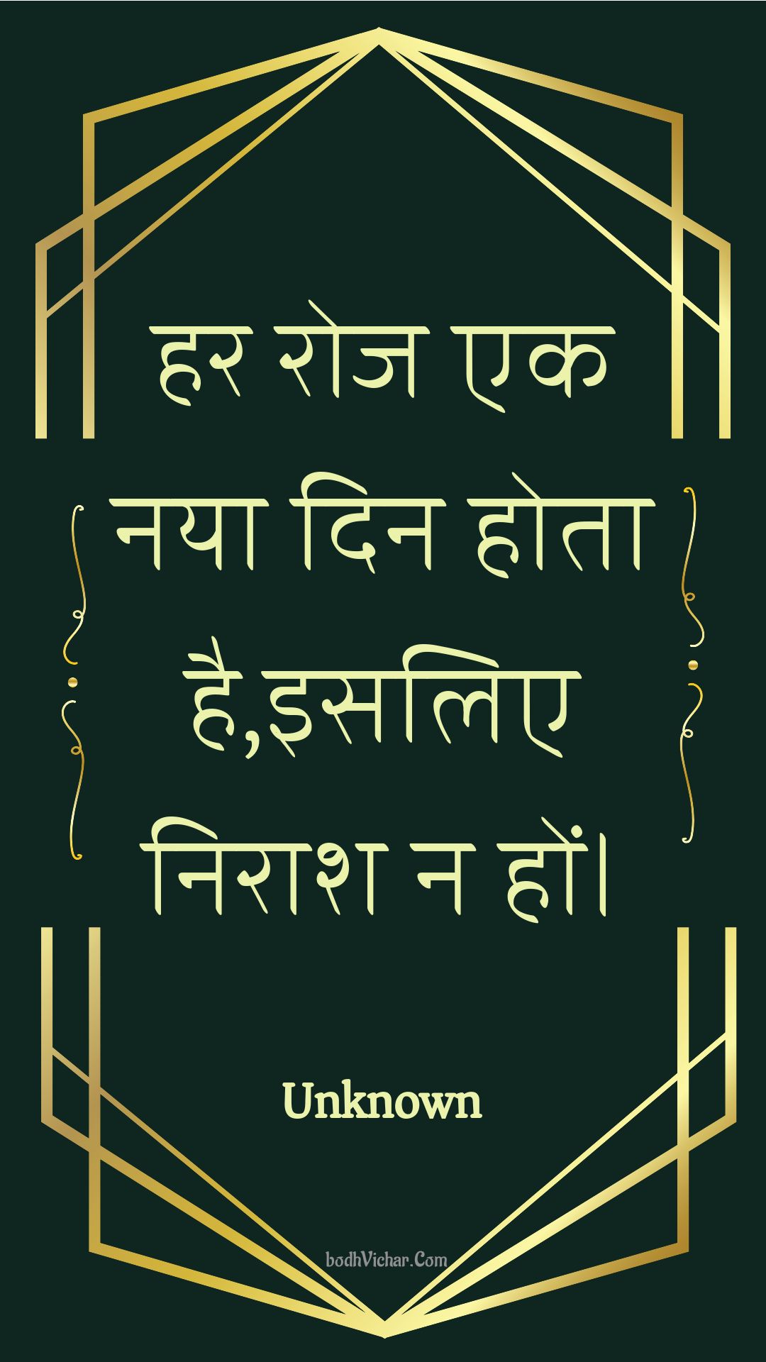 हर रोज एक नया दिन होता है,इसलिए निराश न हों। : Har roj ek naya din hota hai,isalie niraash na hon. - Unknown