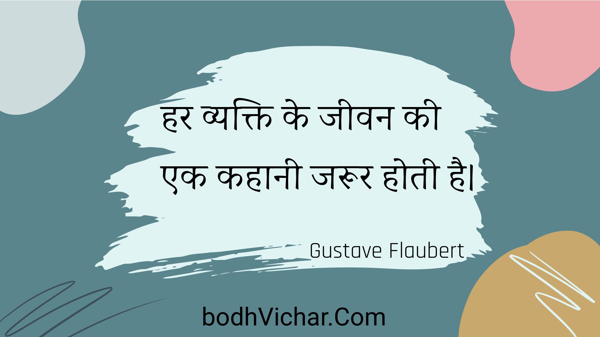 हर व्यक्ति के जीवन की एक कहानी जरूर होती है। : Har vyakti ke jeevan kee ek kahaanee jaroor hotee hai. - Unknown