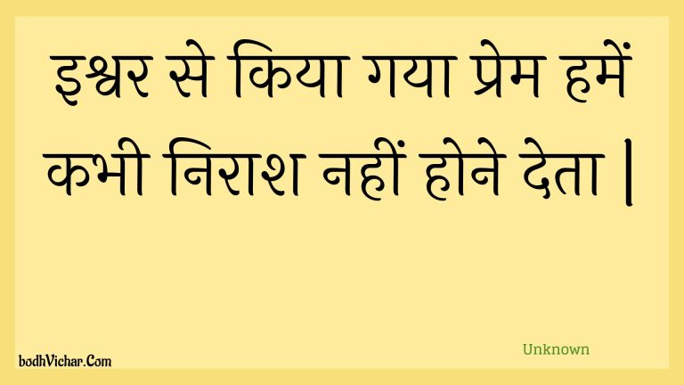 इश्वर से किया गया प्रेम हमें कभी निराश नहीं होने देता | : Ishvar se kiya gaya prem hamen kabhee niraash nahin hone deta . - Unknown