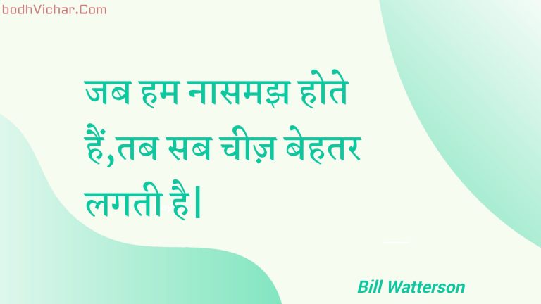 जब हम नासमझ होते हैं,तब सब चीज़ बेहतर लगती है| : Jab ham naasamajh hote hain,tab sab cheez behatar lagatee hai| - Unknown