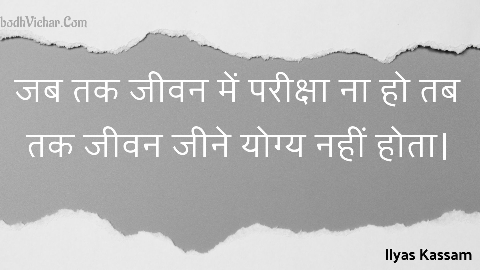 जब तक जीवन में परीक्षा ना हो तब तक जीवन जीने योग्य नहीं होता। : Jab tak jeevan mein pareeksha na ho tab tak jeevan jeene yogy nahin hota. - Unknown