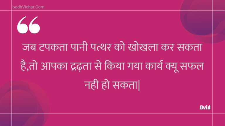 जब टपकता पानी पत्थर को खोखला कर सकता है,तो आपका द्रढ़ता से किया गया कार्य क्यू सफल नही हो सकता| : Jab tapakata paanee patthar ko khokhala kar sakata hai,to aapaka dradhata se kiya gaya kaary kyoo saphal nahee ho sakata| - Unknown