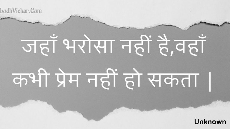 जहाँ भरोसा नहीं है,वहाँ कभी प्रेम नहीं हो सकता | : Jahaan bharosa nahin hai,vahaan kabhee prem nahin ho sakata . - Unknown