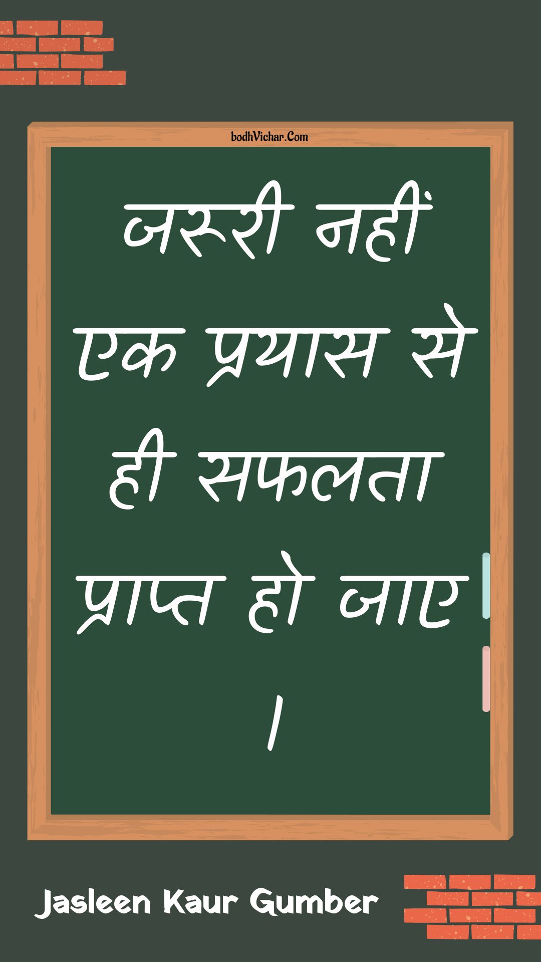 जरूरी नहीं एक प्रयास से ही सफलता प्राप्त हो जाए । : Jarooree nahin ek prayaas se hee saphalata praapt ho jae . - Unknown