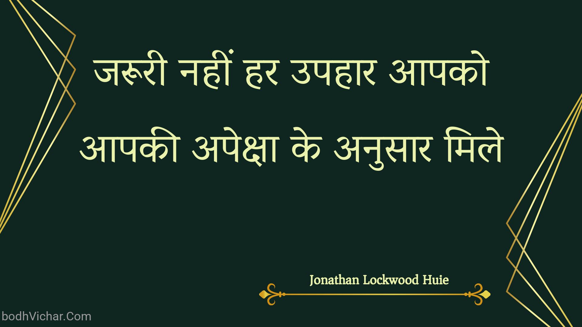 जरूरी नहीं हर उपहार आपको आपकी अपेक्षा के अनुसार मिले : Jarooree nahin har upahaar aapako aapakee apeksha ke anusaar mile - Unknown