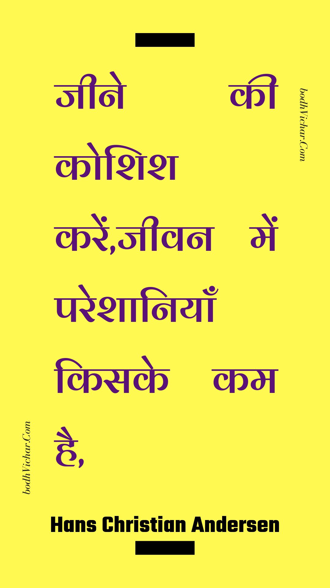 जीने की कोशिश करें,जीवन में परेशानियाँ किसके कम है, : Jeene kee koshish karen,jeevan mein pareshaaniyaan kisake kam hai, - Unknown