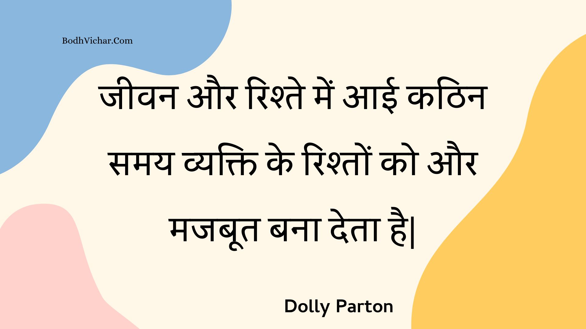 जीवन और रिश्ते में आई कठिन समय व्यक्ति के रिश्तों को और मजबूत बना देता है| : Jeevan aur rishte mein aaee kathin samay vyakti ke rishton ko aur majaboot bana deta hai| - Unknown