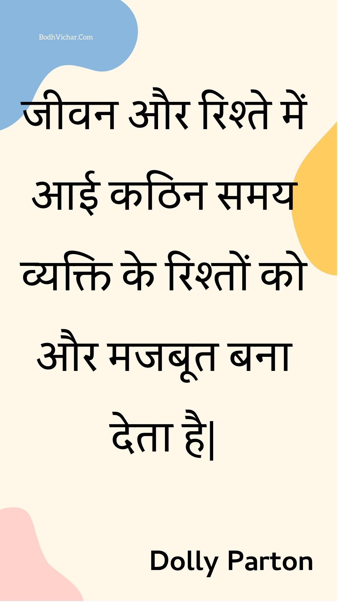 जीवन और रिश्ते में आई कठिन समय व्यक्ति के रिश्तों को और मजबूत बना देता है| : Jeevan aur rishte mein aaee kathin samay vyakti ke rishton ko aur majaboot bana deta hai| - Unknown