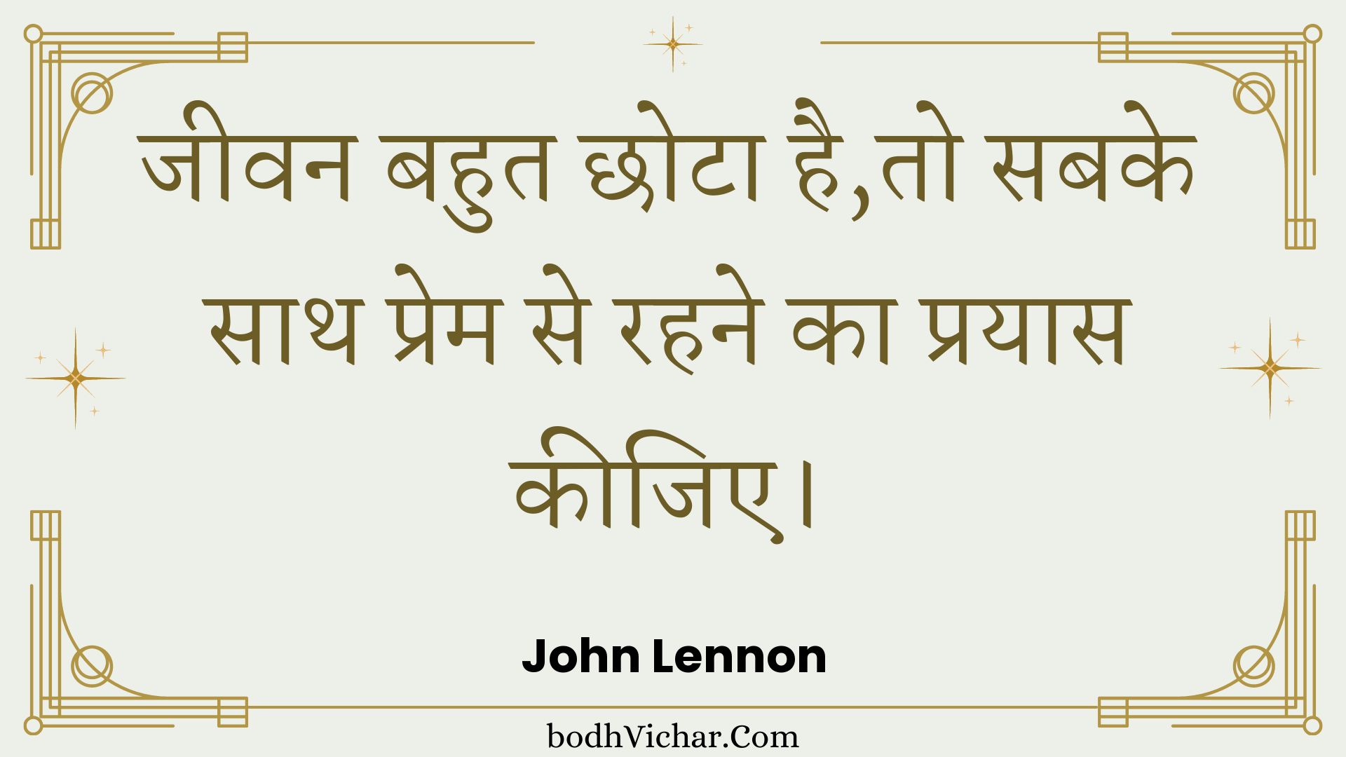 जीवन बहुत छोटा है,तो सबके साथ प्रेम से रहने का प्रयास कीजिए। : Jeevan bahut chhota hai,to sabake saath prem se rahane ka prayaas keejie. - John Lennon