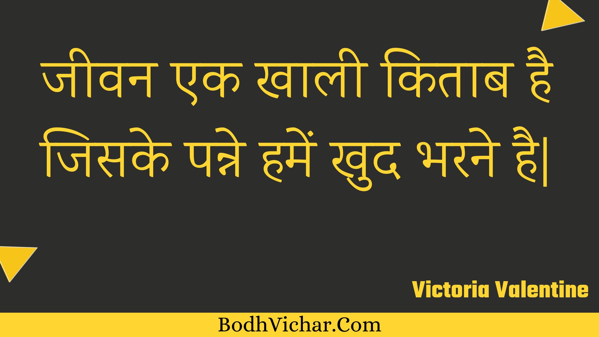 जीवन एक खाली किताब है जिसके पन्ने हमें खुद भरने है| : Jeevan ek khaalee kitaab hai jisake panne hamen khud bharane hai| - Unknown