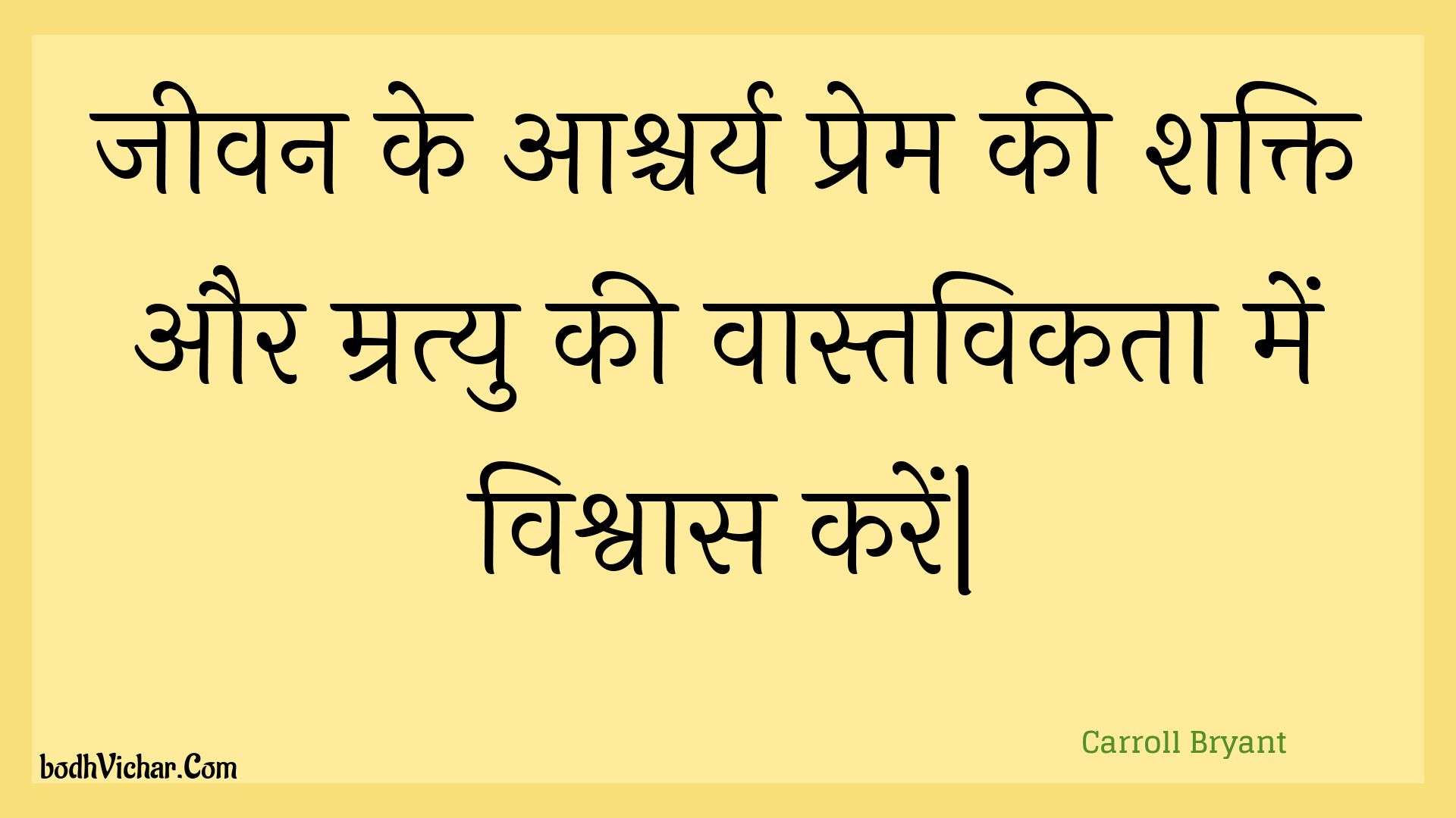 जीवन के आश्चर्य प्रेम की शक्ति और म्रत्यु की वास्तविकता में विश्वास करें| : Jeevan ke aashchary prem kee shakti aur mratyu kee vaastavikata mein vishvaas karen| - Unknown