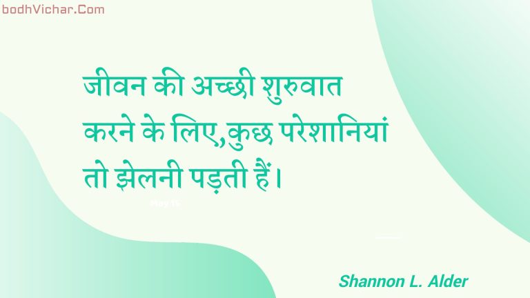 जीवन की अच्छी शुरुवात करने के लिए,कुछ परेशानियां तो झेलनी पड़ती हैं। : Jeevan kee achchhee shuruvaat karane ke lie,kuchh pareshaaniyaan to jhelanee padatee hain. - Unknown