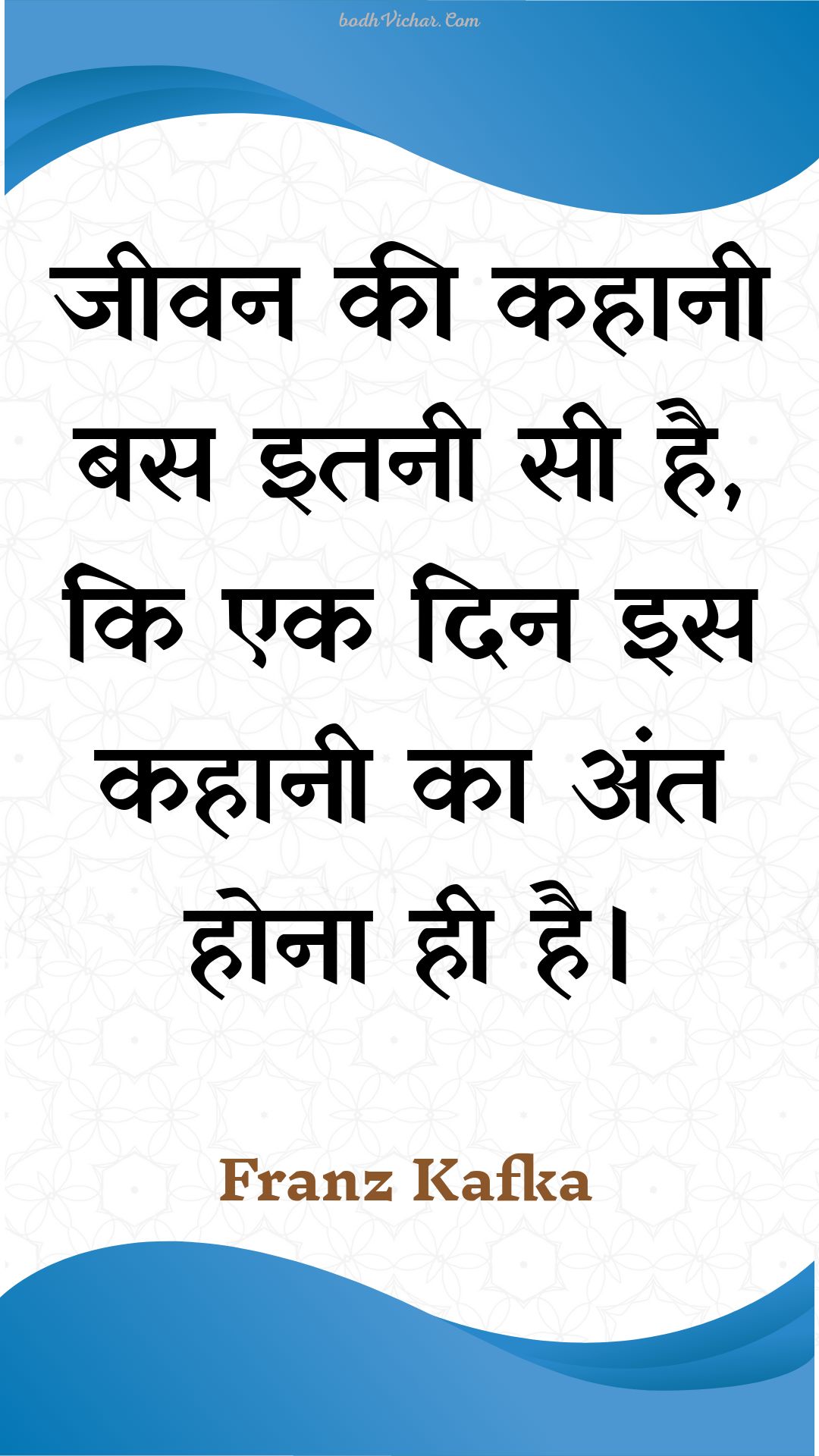 जीवन की कहानी बस इतनी सी है, कि एक दिन इस कहानी का अंत होना ही है। : Jeevan kee kahaanee bas itanee see hai, ki ek din is kahaanee ka ant hona hee hai. - Unknown