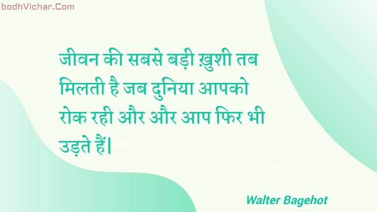 जीवन की सबसे बड़ी ख़ुशी तब मिलती है जब दुनिया आपको रोक रही और और आप फिर भी उड़ते हैं| : Jeevan kee sabase badee khushee tab milatee hai jab duniya aapako rok rahee aur aur aap phir bhee udate hain| - Unknown