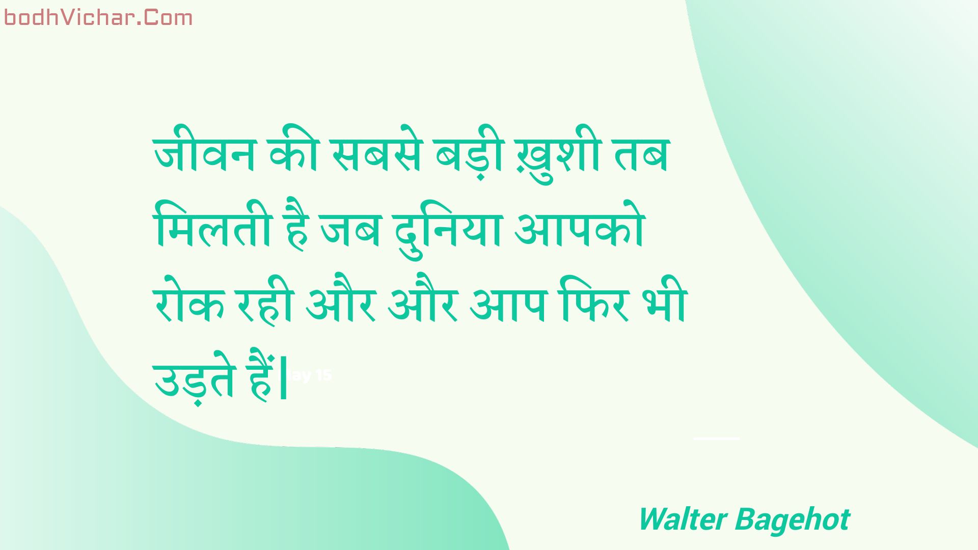 जीवन की सबसे बड़ी ख़ुशी तब मिलती है जब दुनिया आपको रोक रही और और आप फिर भी उड़ते हैं| : Jeevan kee sabase badee khushee tab milatee hai jab duniya aapako rok rahee aur aur aap phir bhee udate hain| - Unknown