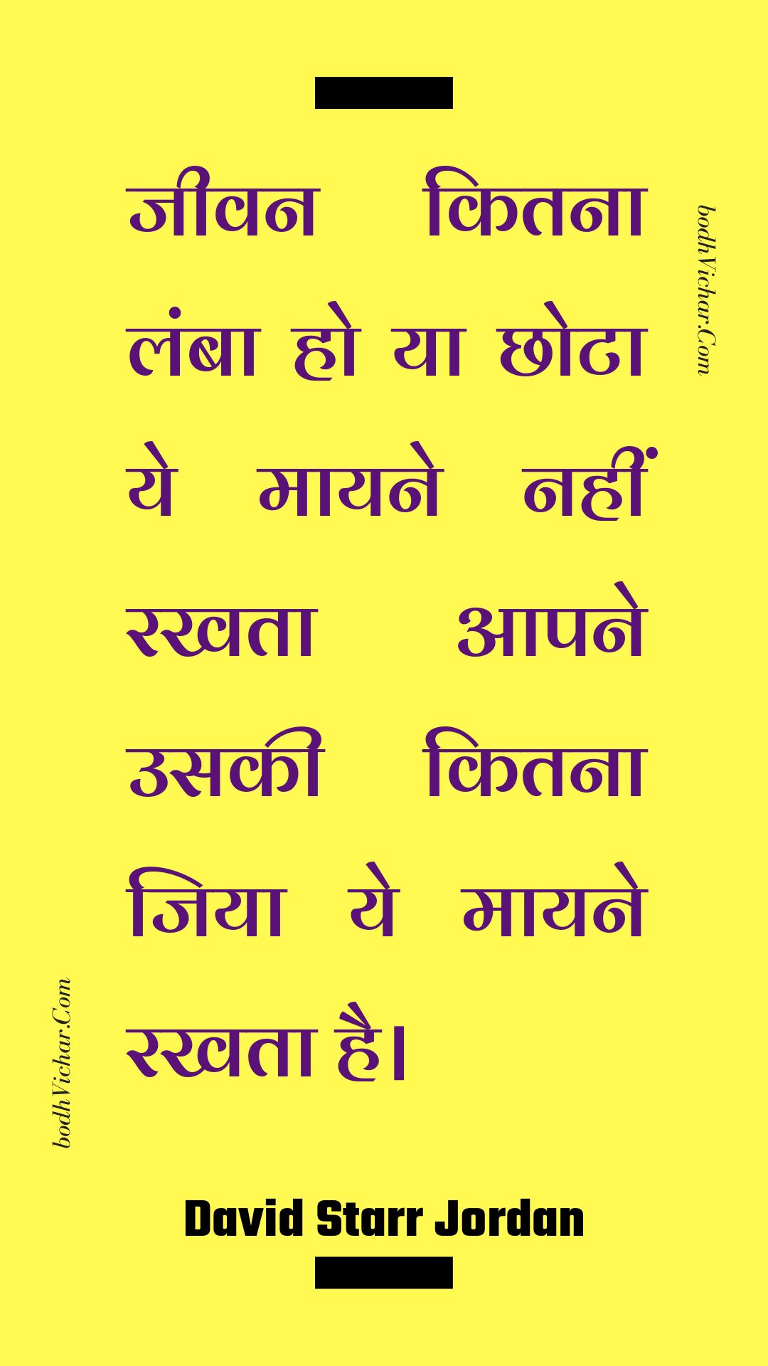 जीवन कितना लंबा हो या छोटा ये मायने नहीं रखता आपने उसकी कितना जिया ये मायने रखता है। : Jeevan kitana lamba ho ya chhota ye maayane nahin rakhata aapane usakee kitana jiya ye maayane rakhata hai. - Unknown