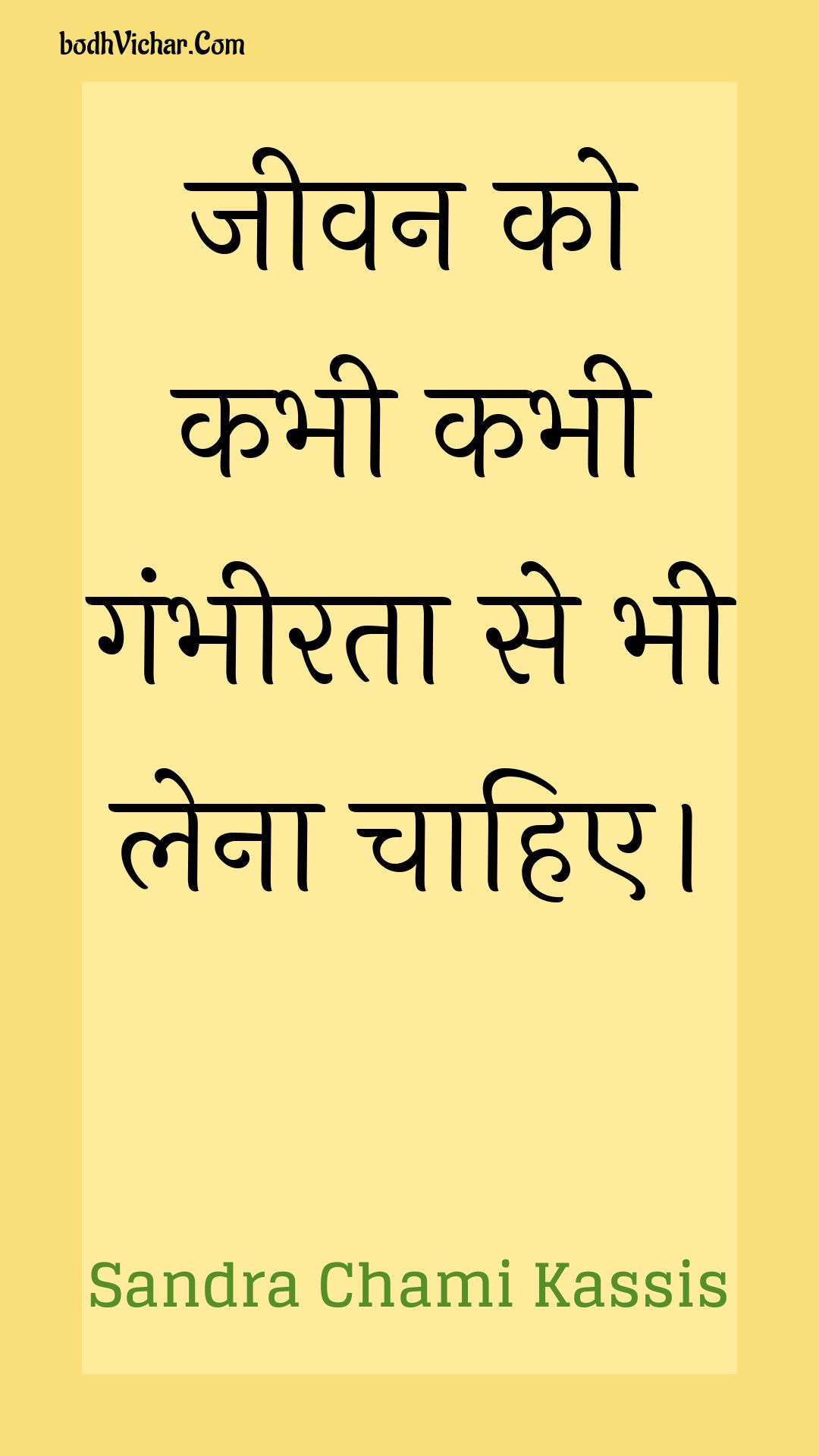 जीवन को कभी कभी गंभीरता से भी लेना चाहिए। : Jeevan ko kabhee kabhee gambheerata se bhee lena chaahie. - Unknown