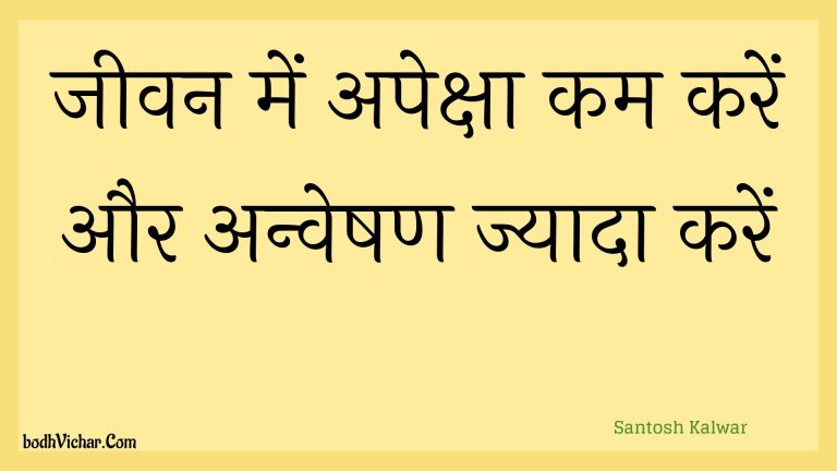जीवन में अपेक्षा कम करें और अन्वेषण ज्यादा करें : Jeevan mein apeksha kam karen aur anveshan jyaada karen - Unknown